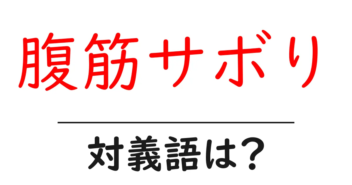 腹筋サボりの対義語・反対語を使用例を交えて分かりやすく解説!