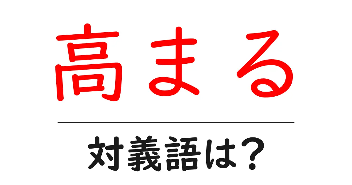 高まるの対義語・反対語を使用例を交えて分かりやすく解説!