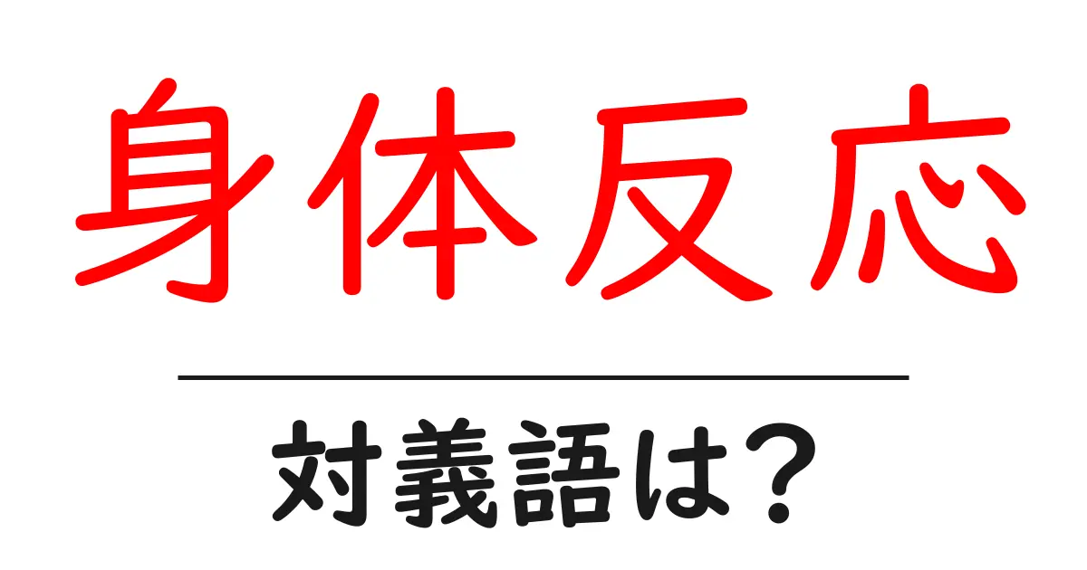 身体反応の対義語・反対語を使用例を交えて分かりやすく解説!