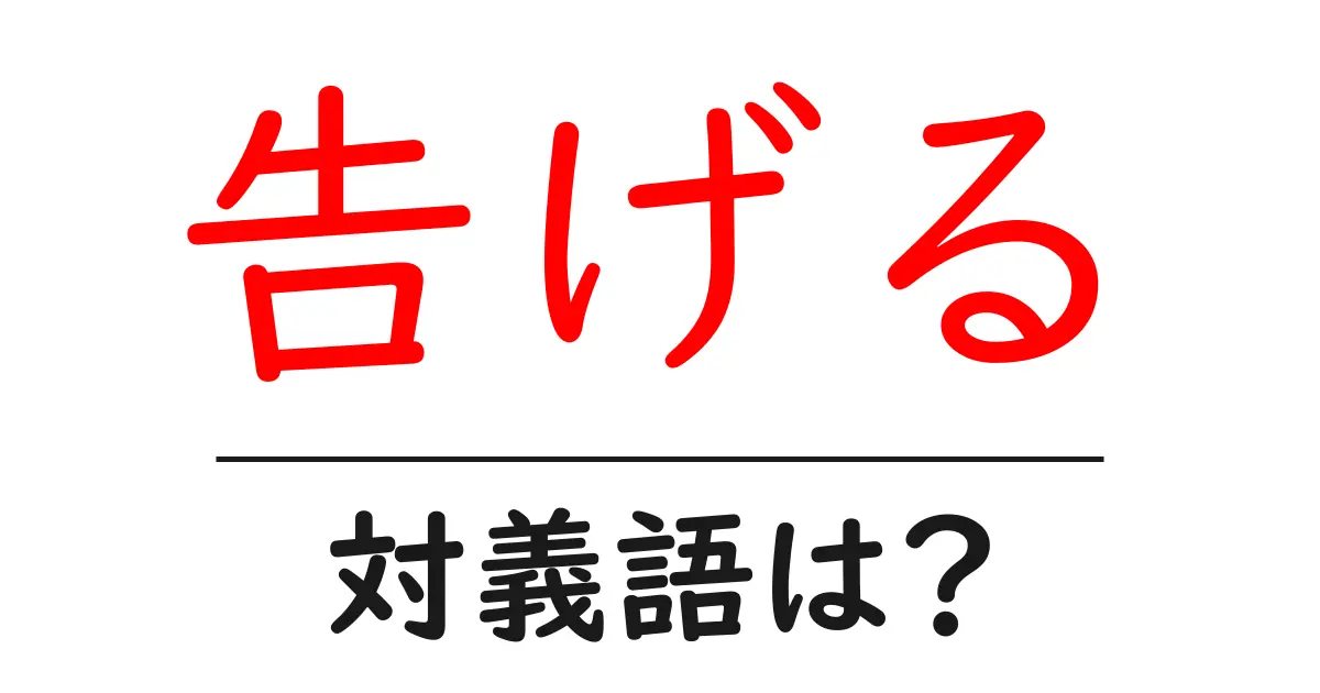 告げるの対義語・反対語を使用例を交えて分かりやすく解説!
