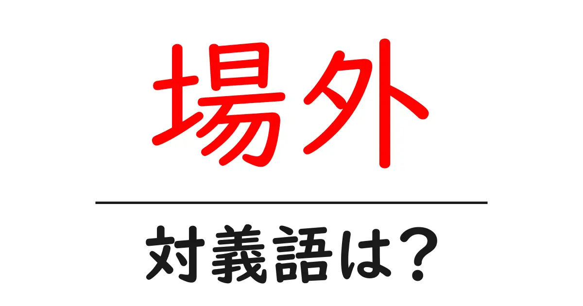 場外の対義語・反対語を使用例を交えて分かりやすく解説!