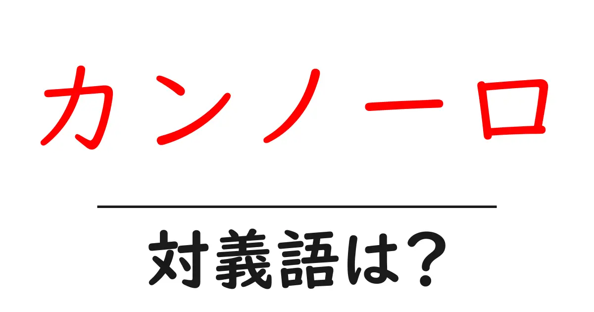 カンノーロの対義語・反対語を使用例を交えて分かりやすく解説!