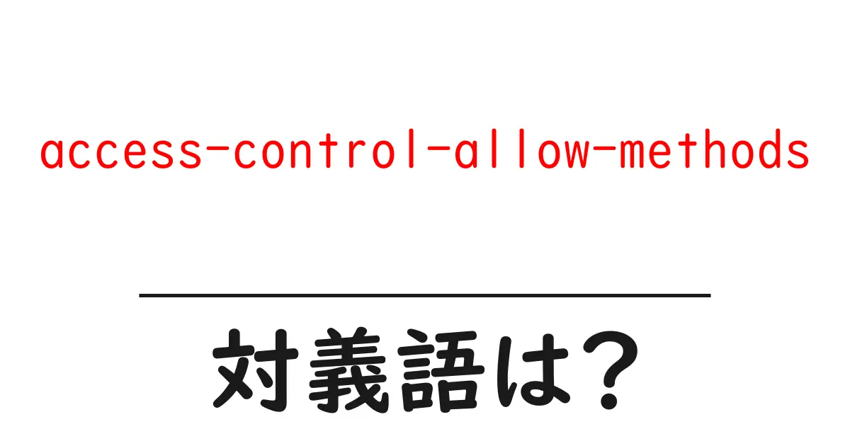 access-control-allow-methodsの対義語・反対語を使用例を交えて分かりやすく解説!
