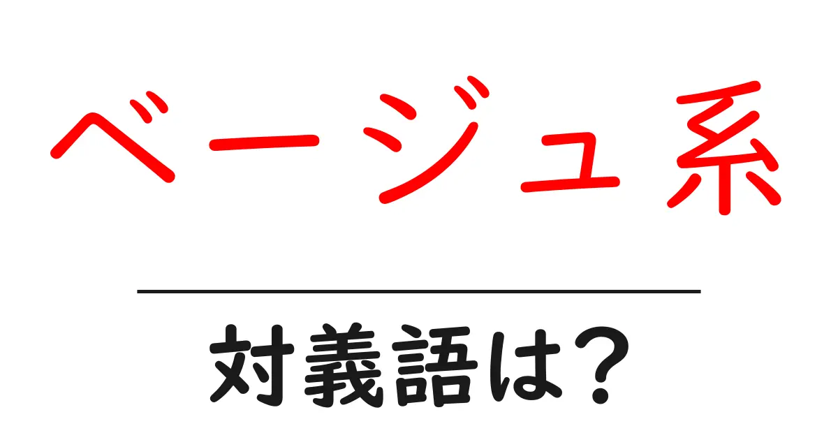 ベージュ系の対義語・反対語を使用例を交えて分かりやすく解説!