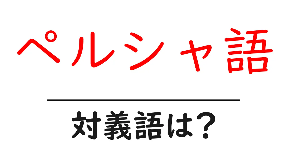 ペルシャ語の対義語・反対語を使用例を交えて分かりやすく解説!