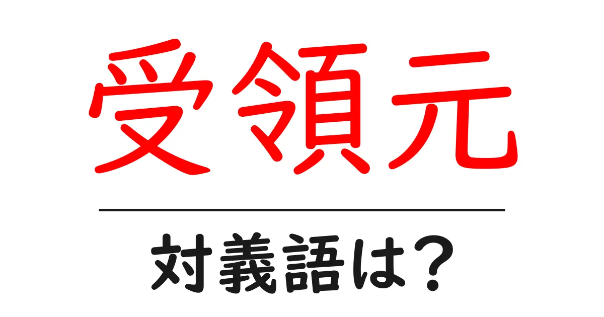 受領元の対義語・反対語を使用例を交えて分かりやすく解説!