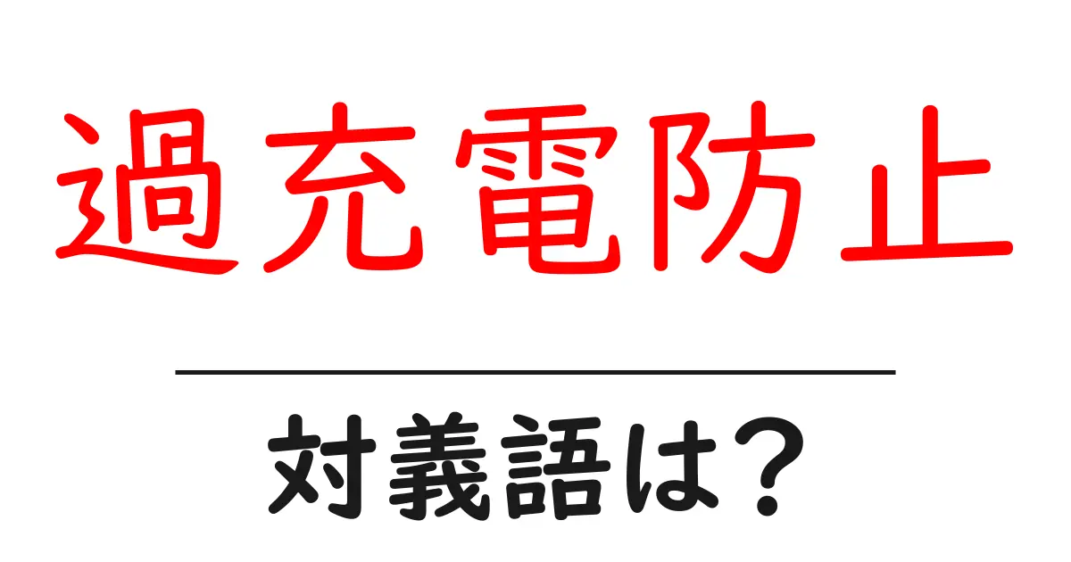 過充電防止の対義語・反対語を使用例を交えて分かりやすく解説!