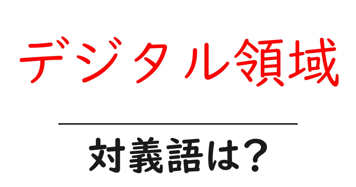 デジタル領域の対義語・反対語を使用例を交えて分かりやすく解説!