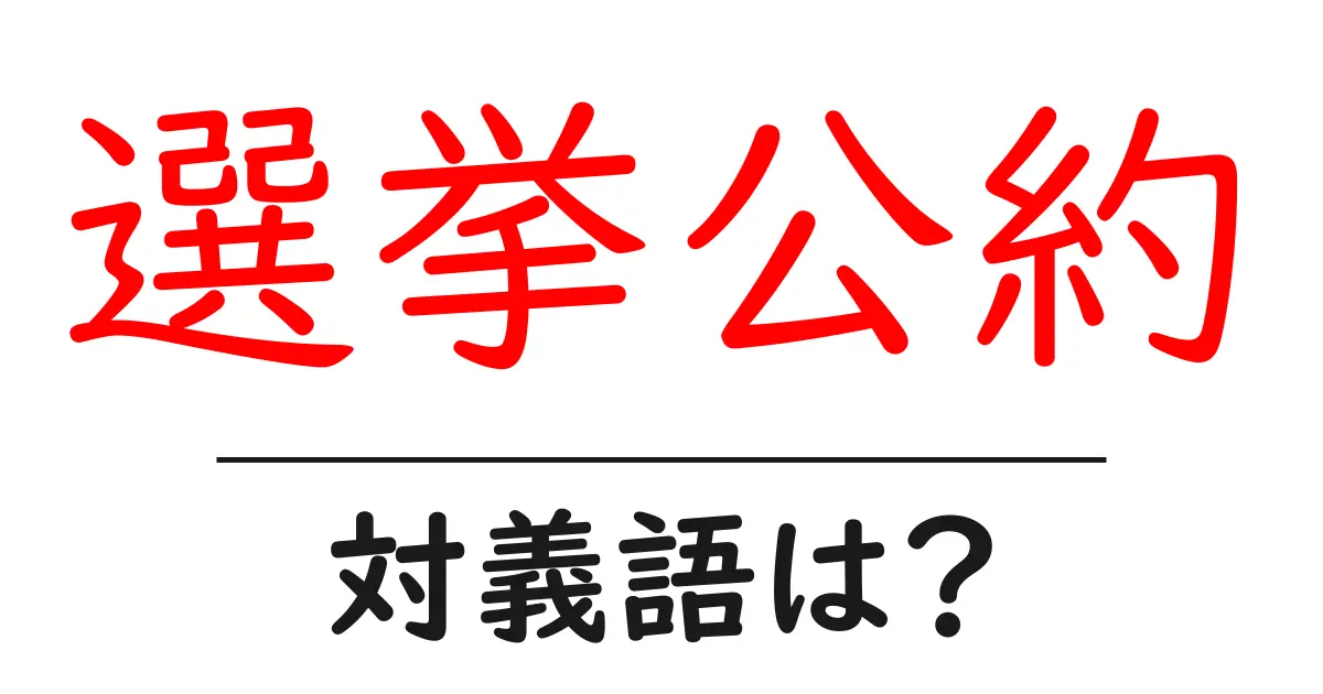 選挙公約の対義語・反対語を使用例を交えて分かりやすく解説!
