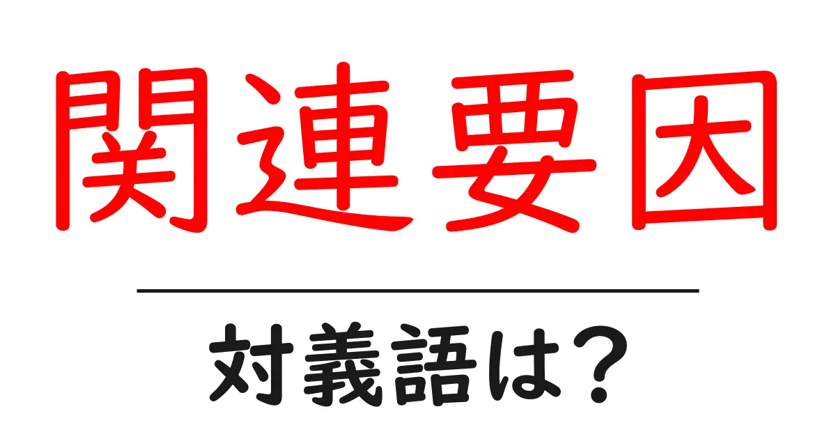 関連要因の対義語・反対語を使用例を交えて分かりやすく解説!