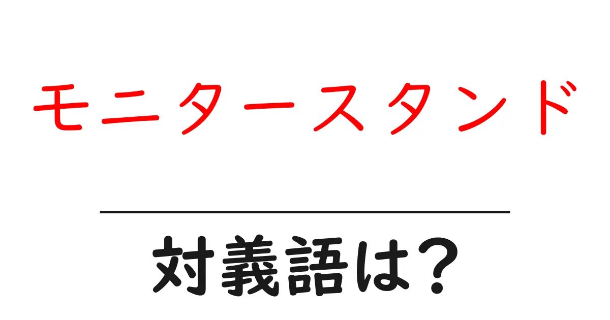 モニタースタンドの対義語・反対語を使用例を交えて分かりやすく解説!