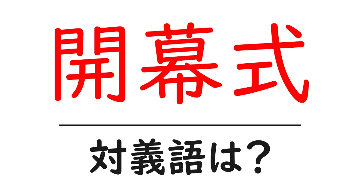 開幕式の対義語・反対語を使用例を交えて分かりやすく解説!