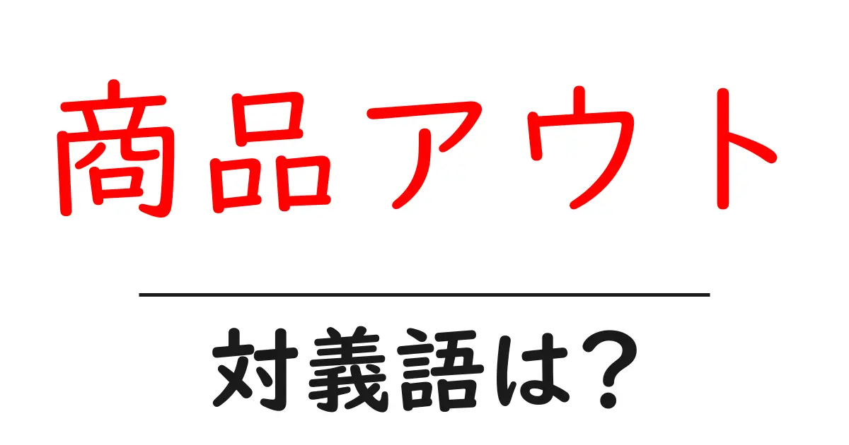 商品アウトの対義語・反対語を使用例を交えて分かりやすく解説!