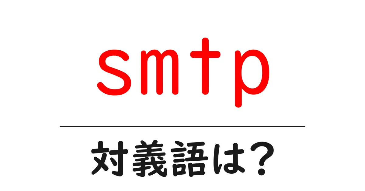 smtpの対義語・反対語を使用例を交えて分かりやすく解説!