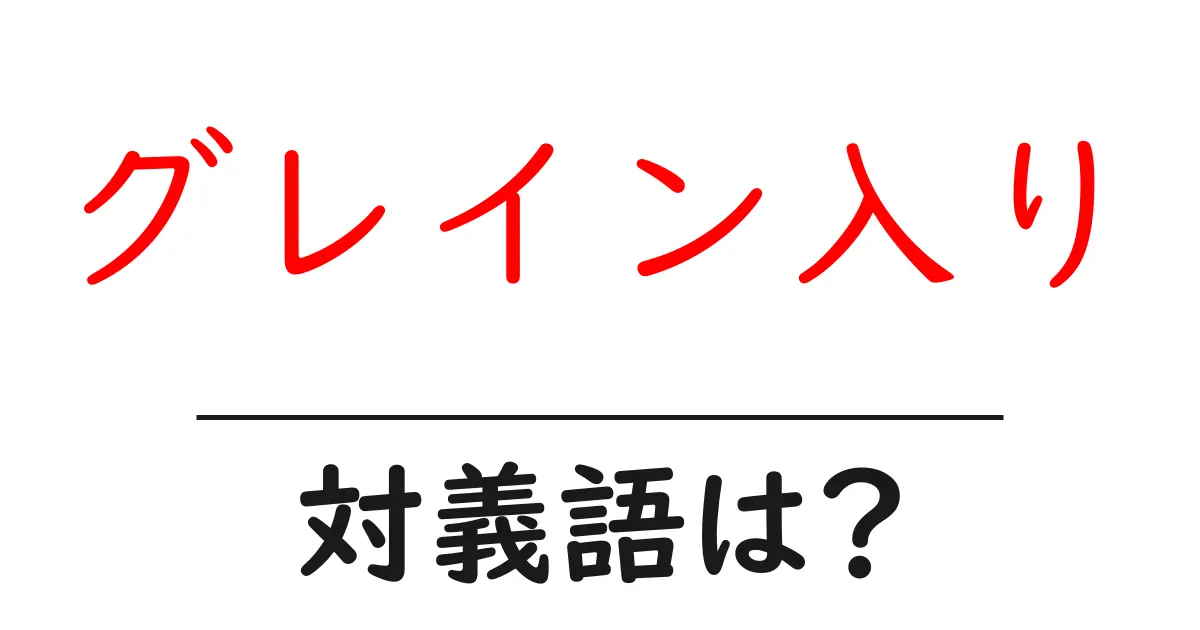 グレイン入りの対義語・反対語を使用例を交えて分かりやすく解説!