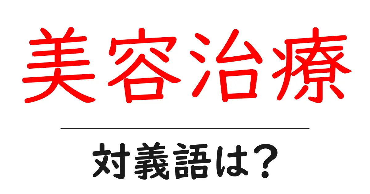 美容治療の対義語・反対語を使用例を交えて分かりやすく解説!