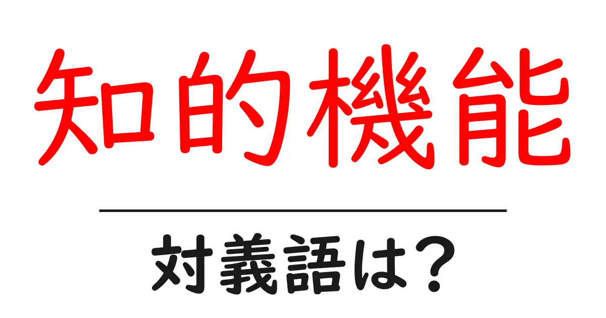知的機能の対義語・反対語を使用例を交えて分かりやすく解説！