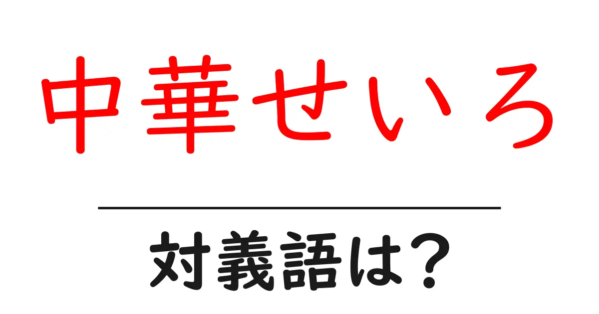 中華せいろの対義語・反対語を使用例を交えて分かりやすく解説!