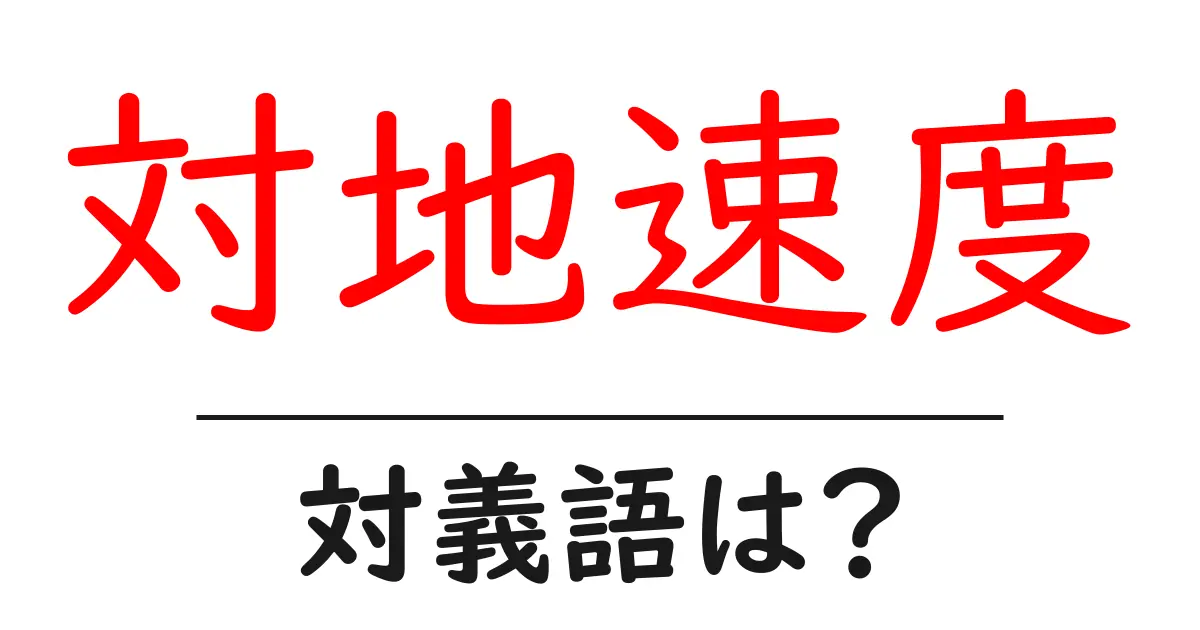 対地速度の対義語・反対語を使用例を交えて分かりやすく解説!
