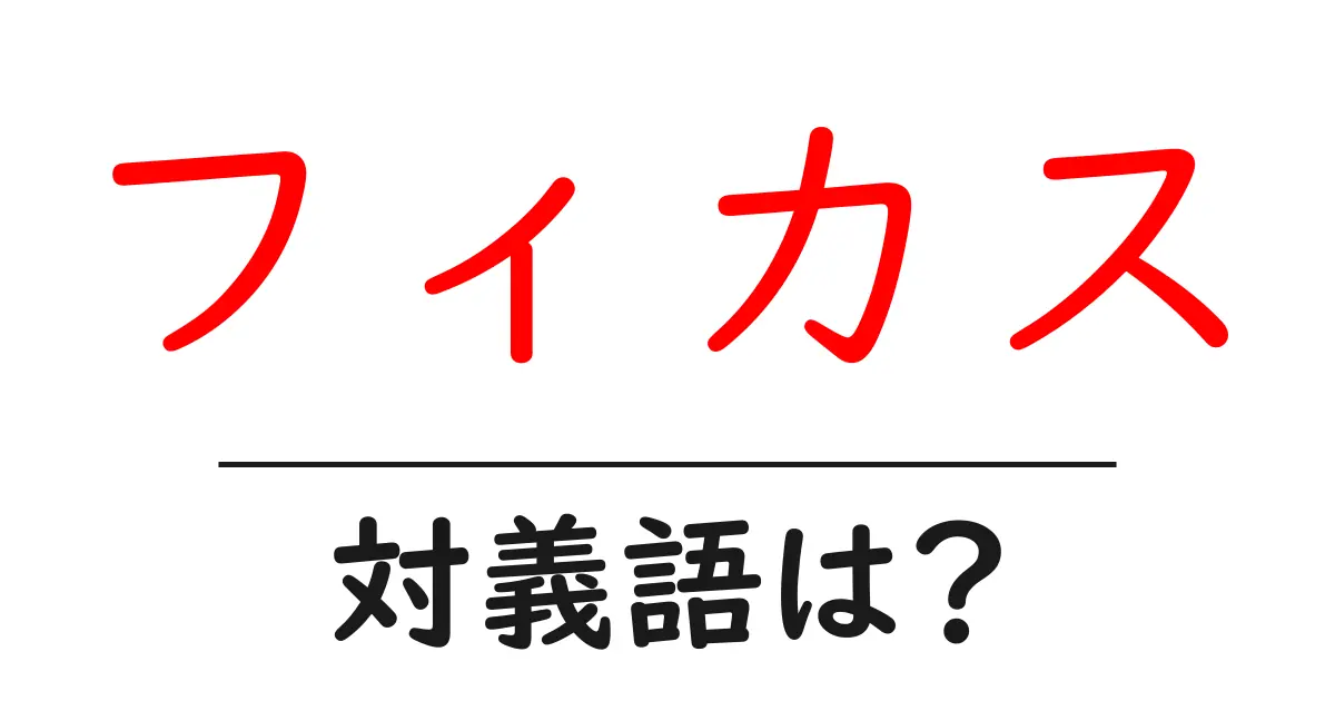 フィカスの対義語・反対語を使用例を交えて分かりやすく解説!