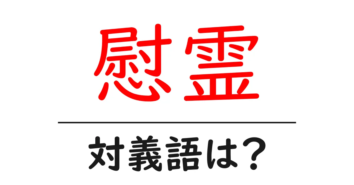慰霊の対義語・反対語を使用例を交えて分かりやすく解説!