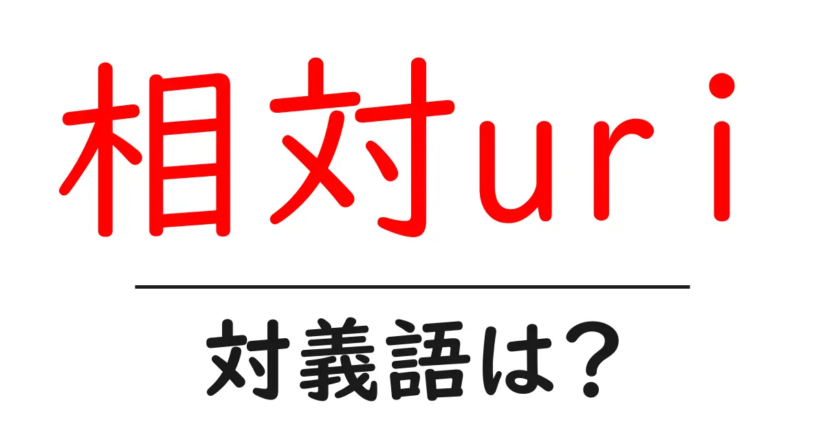 相対uriの対義語・反対語を使用例を交えて分かりやすく解説!