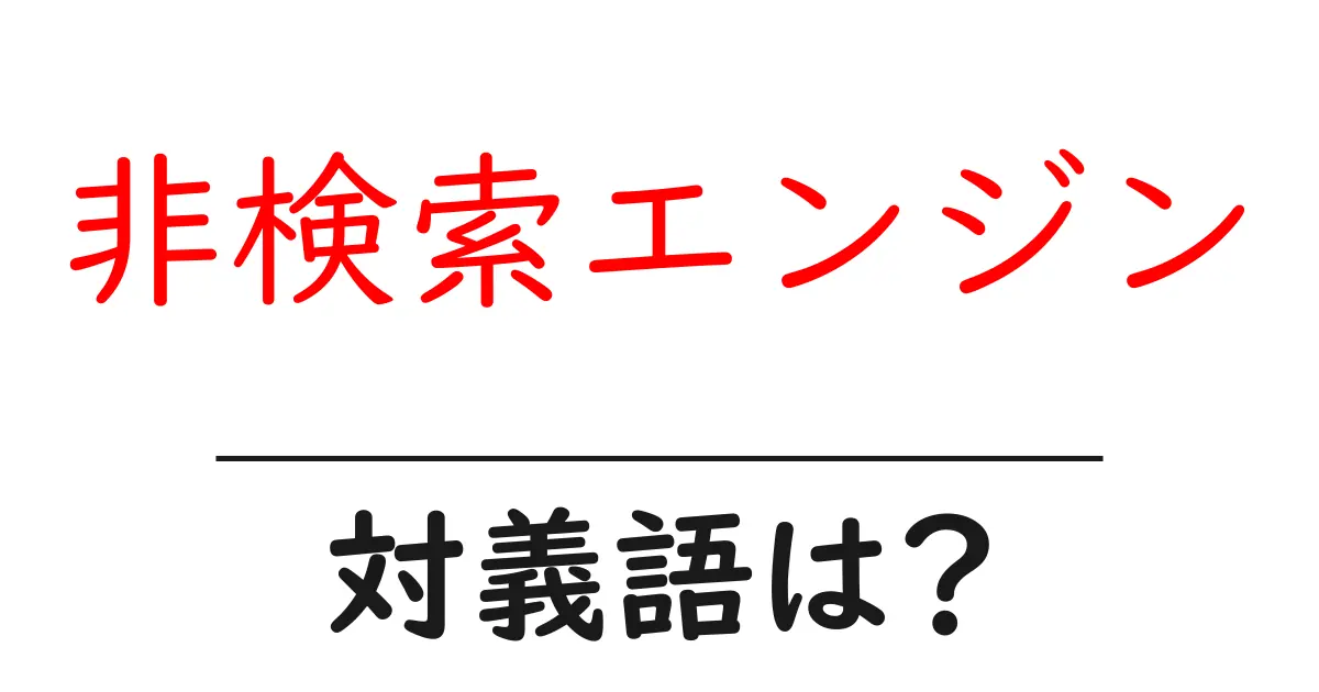 非検索エンジンの対義語・反対語を使用例を交えて分かりやすく解説!