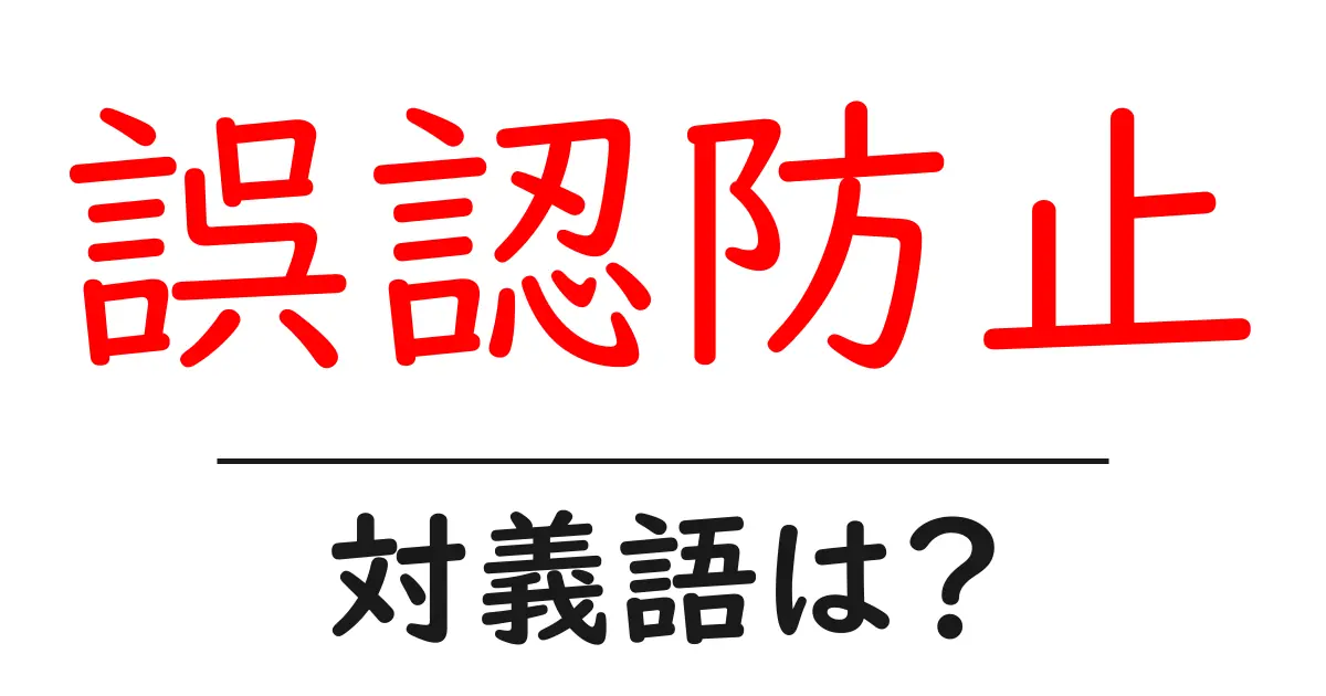 誤認防止の対義語・反対語を使用例を交えて分かりやすく解説!