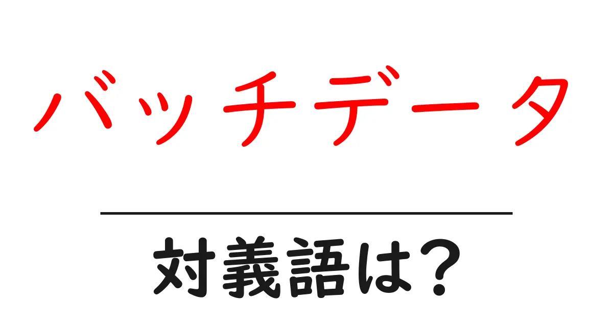 バッチデータの対義語・反対語を使用例を交えて分かりやすく解説!