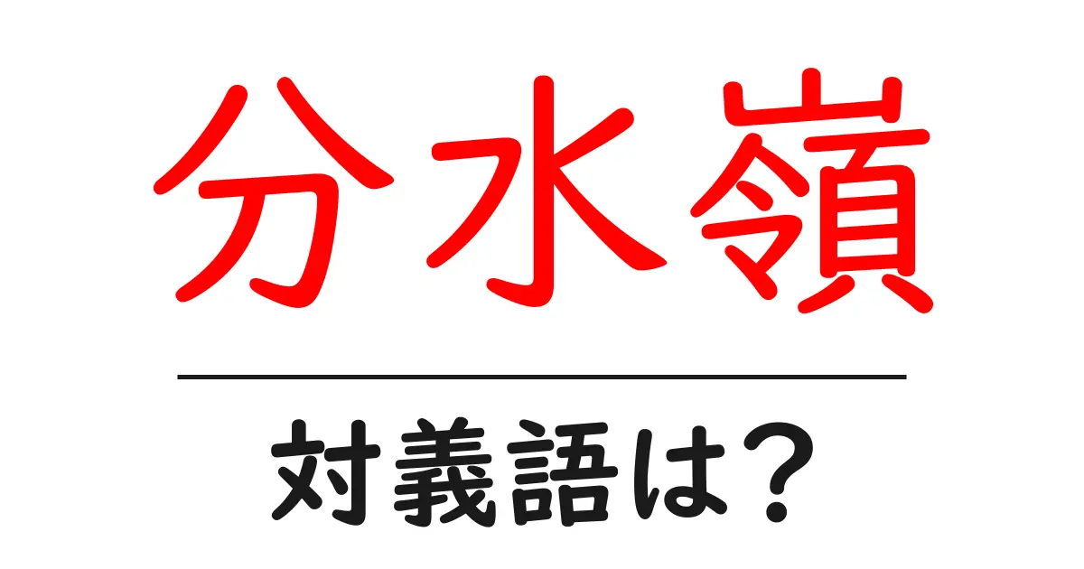 分水嶺の対義語・反対語を使用例を交えて分かりやすく解説!