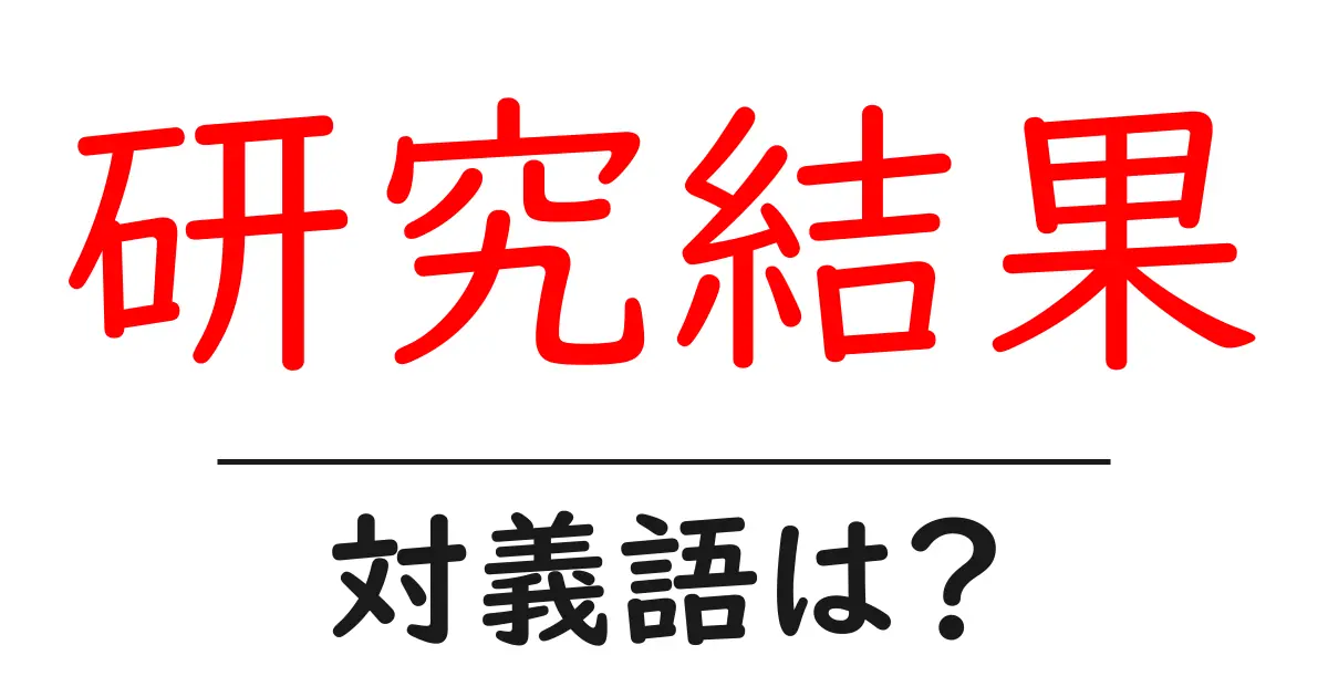 研究結果の対義語・反対語を使用例を交えて分かりやすく解説!