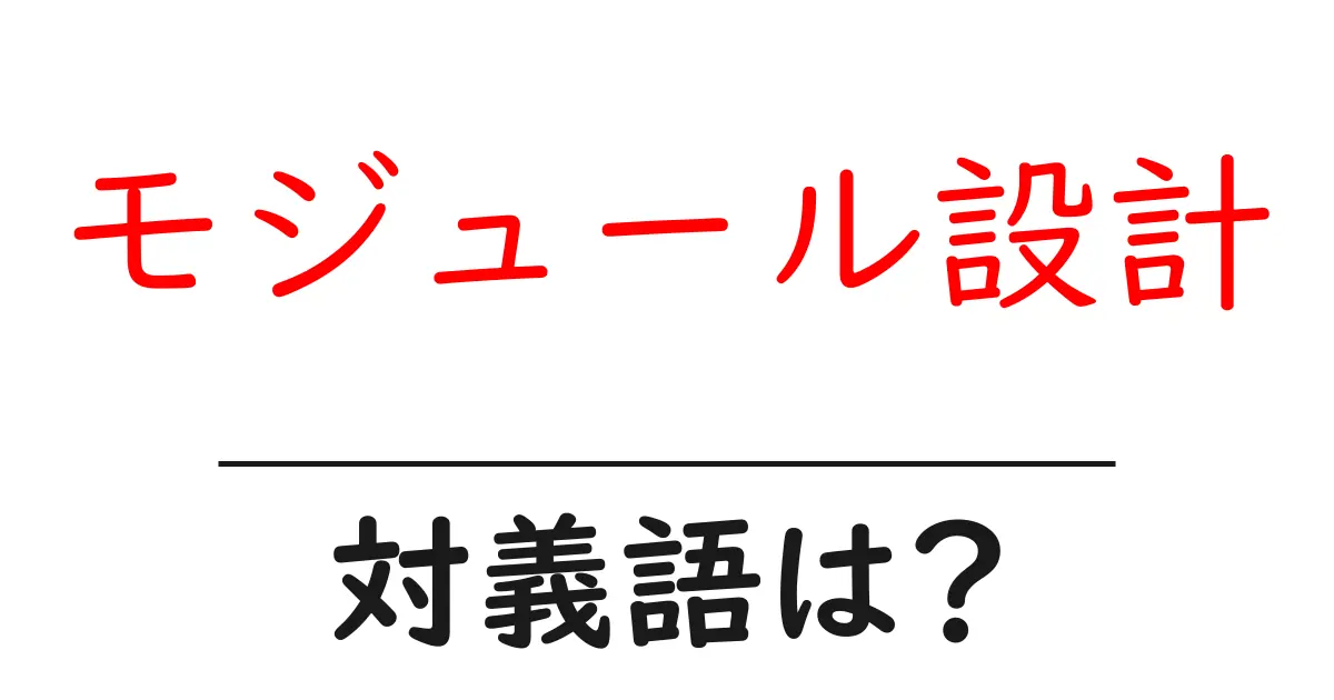 モジュール設計の対義語・反対語を使用例を交えて分かりやすく解説!
