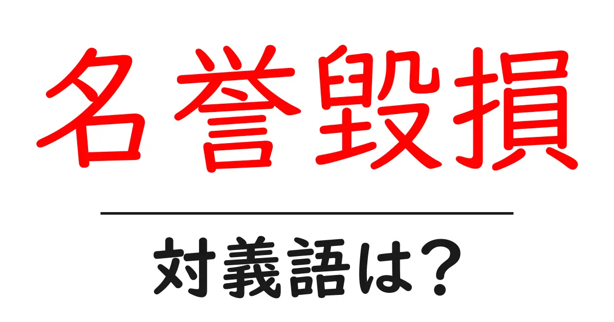 名誉毀損の対義語・反対語を使用例を交えて分かりやすく解説!