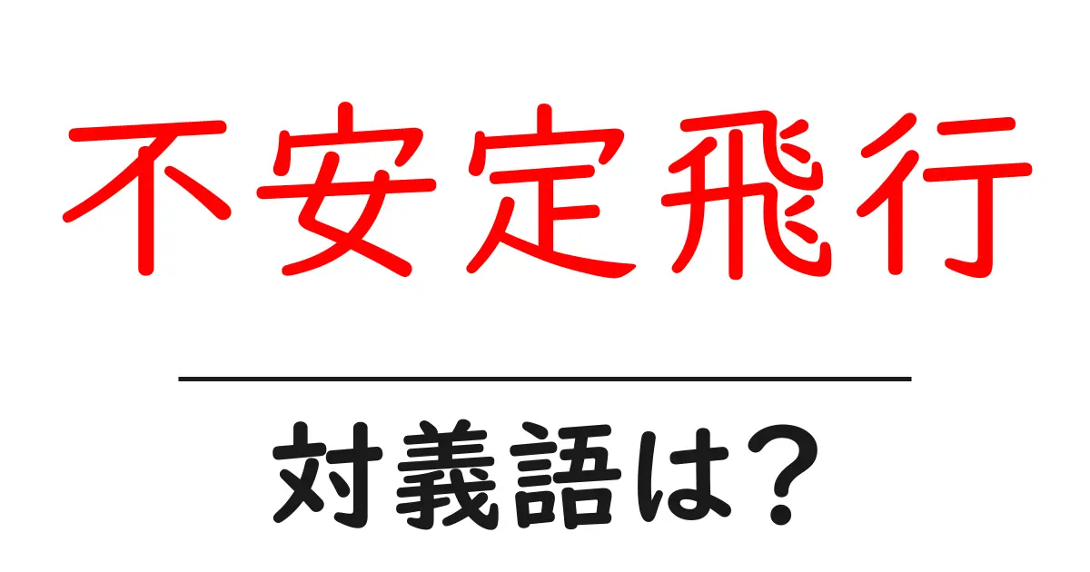 不安定飛行の対義語・反対語を使用例を交えて分かりやすく解説!