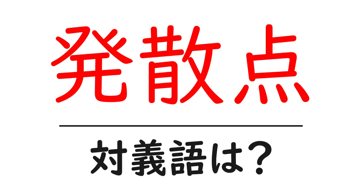 発散点の対義語・反対語を使用例を交えて分かりやすく解説!
