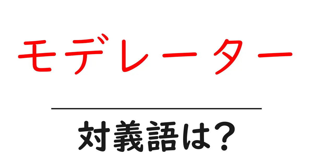 モデレーターの対義語・反対語を使用例を交えて分かりやすく解説!