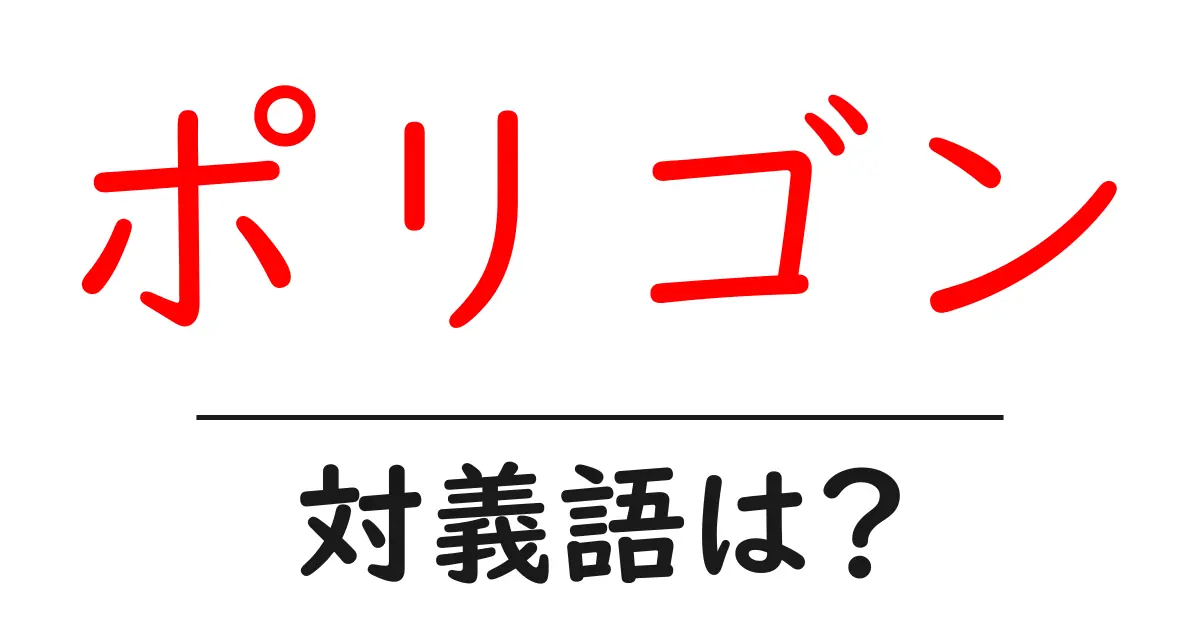 ポリゴンの対義語・反対語を使用例を交えて分かりやすく解説!