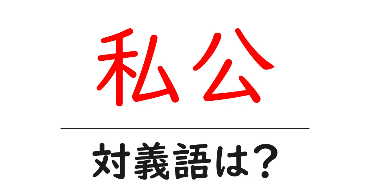 私公の対義語・反対語を使用例を交えて分かりやすく解説!