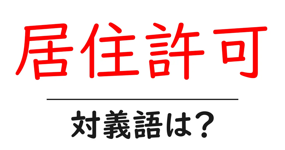 居住許可の対義語・反対語を使用例を交えて分かりやすく解説!