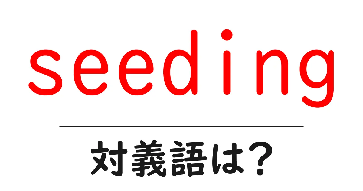 seedingの対義語・反対語を使用例を交えて分かりやすく解説!