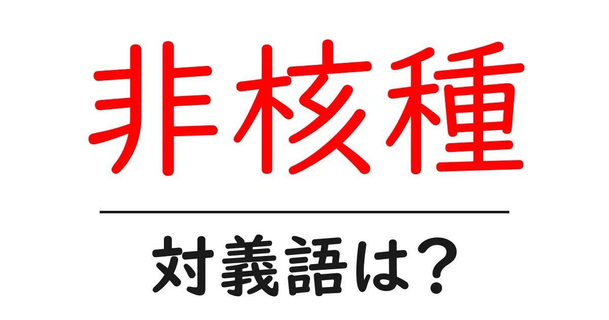 非核種の対義語・反対語を使用例を交えて分かりやすく解説！