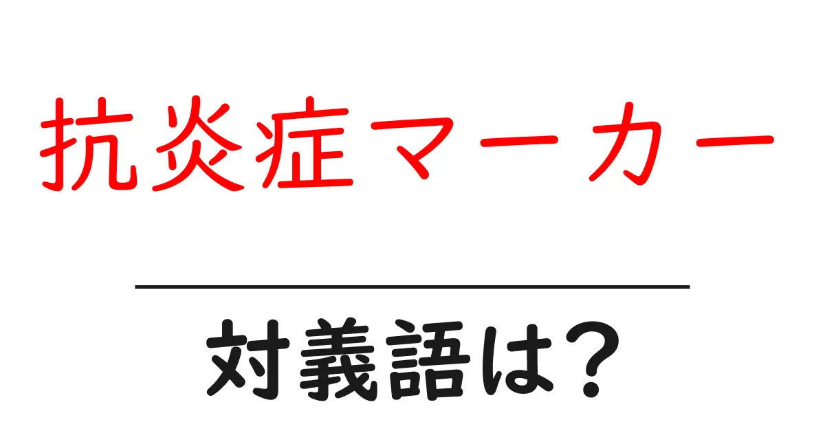 抗炎症マーカーの対義語・反対語を使用例を交えて分かりやすく解説!