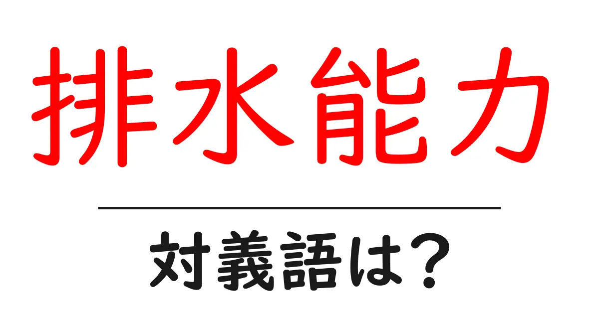 排水能力の対義語・反対語を使用例を交えて分かりやすく解説!