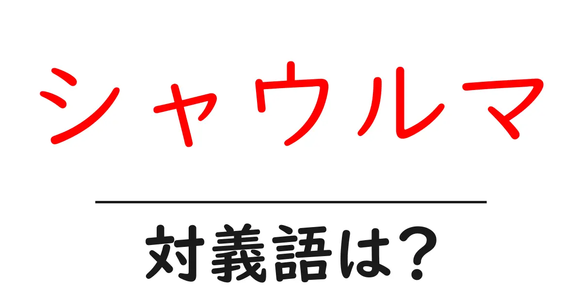 シャウルマの対義語・反対語を使用例を交えて分かりやすく解説!