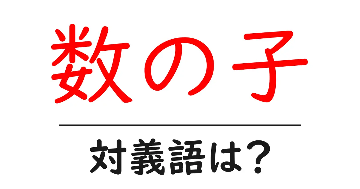 数の子の対義語・反対語を使用例を交えて分かりやすく解説!
