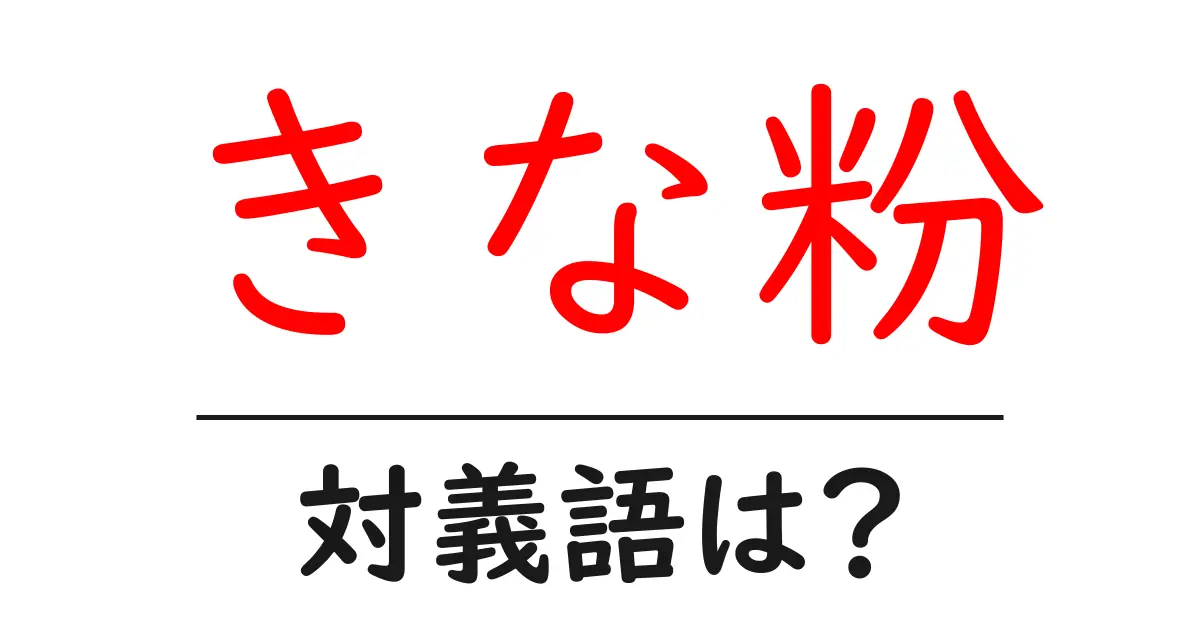 きな粉の対義語・反対語を使用例を交えて分かりやすく解説!
