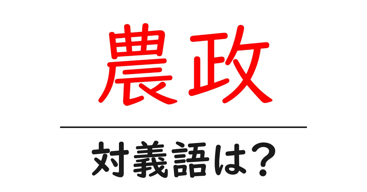 農政の対義語・反対語を使用例を交えて分かりやすく解説!