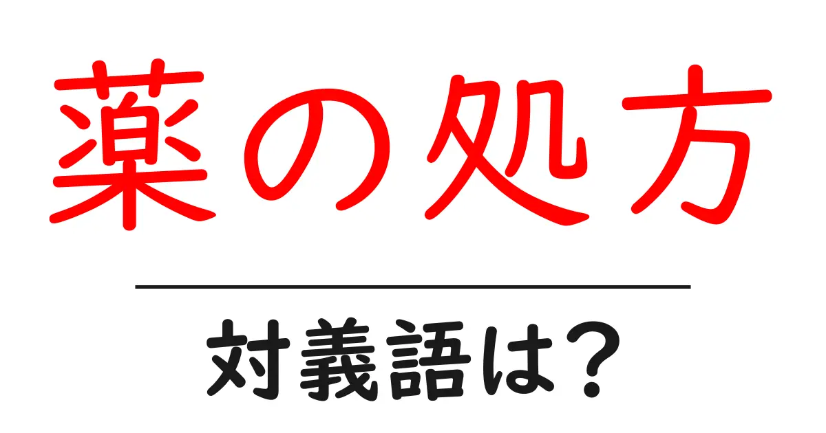 薬の処方の対義語・反対語を使用例を交えて分かりやすく解説!