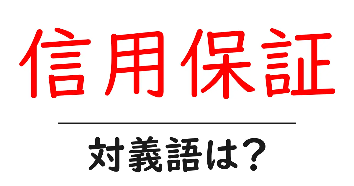 信用保証の対義語・反対語を使用例を交えて分かりやすく解説！
