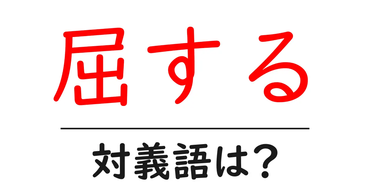 屈するの対義語・反対語を使用例を交えて分かりやすく解説!